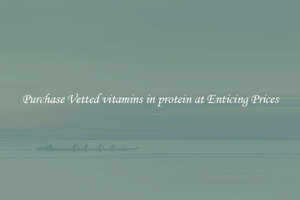 Purchase Vetted vitamins in protein at Enticing Prices