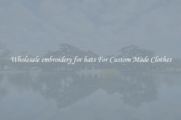 Wholesale embroidery for hats For Custom Made Clothes
