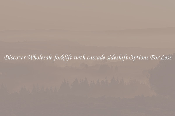 Discover Wholesale forklift with cascade sideshift Options For Less