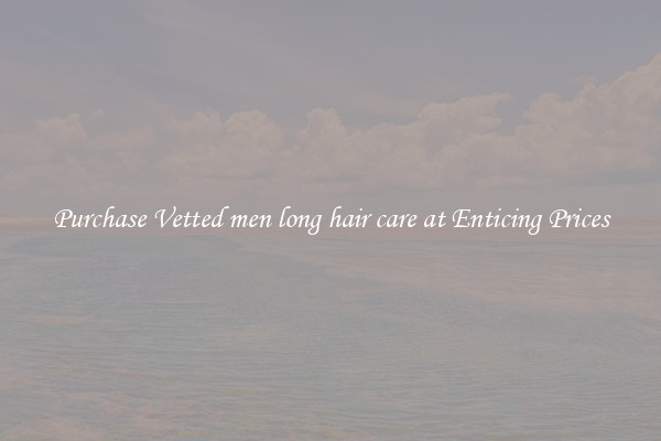Purchase Vetted men long hair care at Enticing Prices