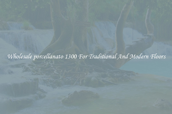 Wholesale porcellanato 1300 For Traditional And Modern Floors