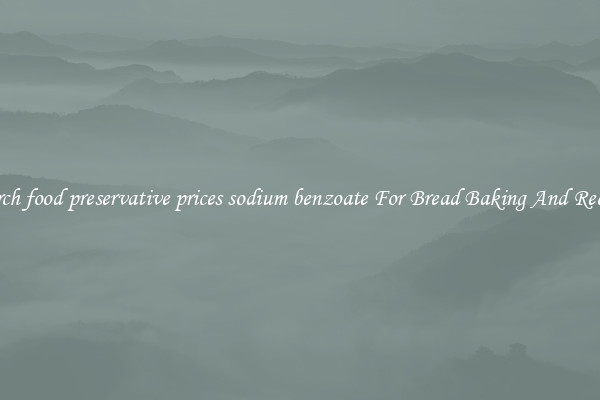 Search food preservative prices sodium benzoate For Bread Baking And Recipes