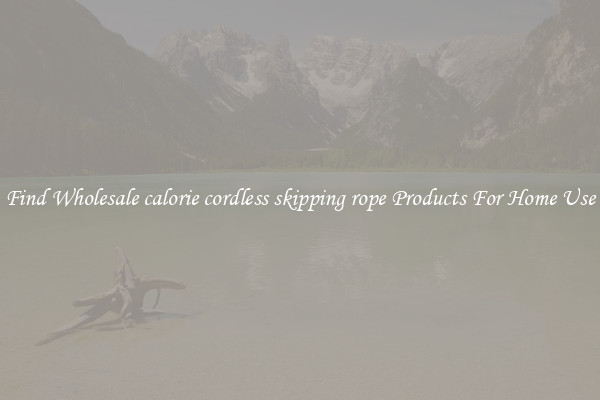 Find Wholesale calorie cordless skipping rope Products For Home Use