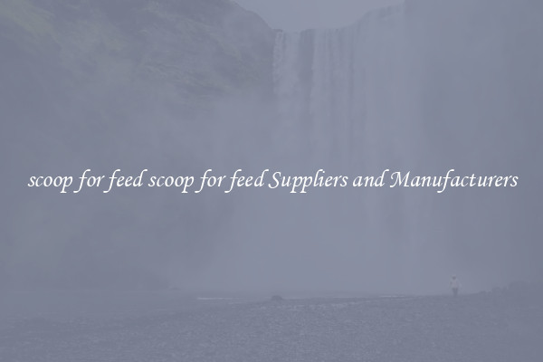 scoop for feed scoop for feed Suppliers and Manufacturers