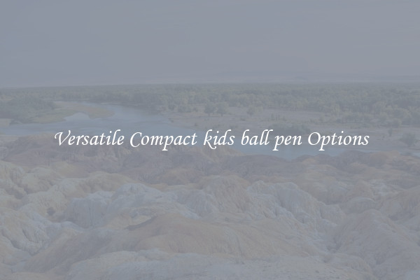 Versatile Compact kids ball pen Options