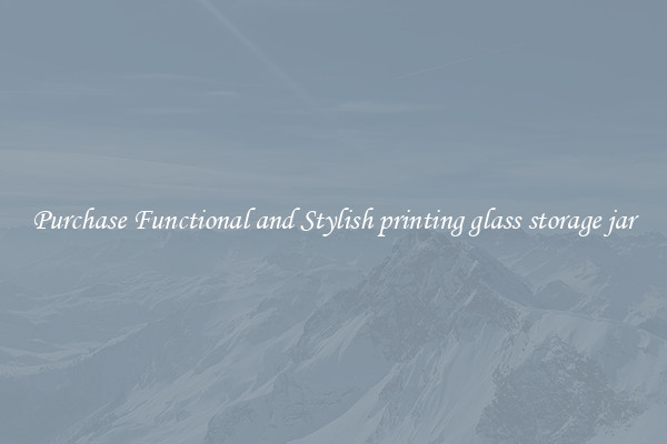 Purchase Functional and Stylish printing glass storage jar