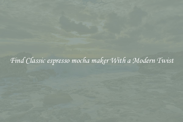 Find Classic espresso mocha maker With a Modern Twist