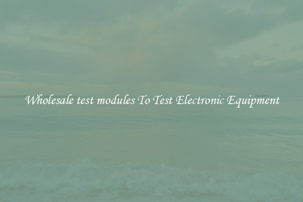 Wholesale test modules To Test Electronic Equipment