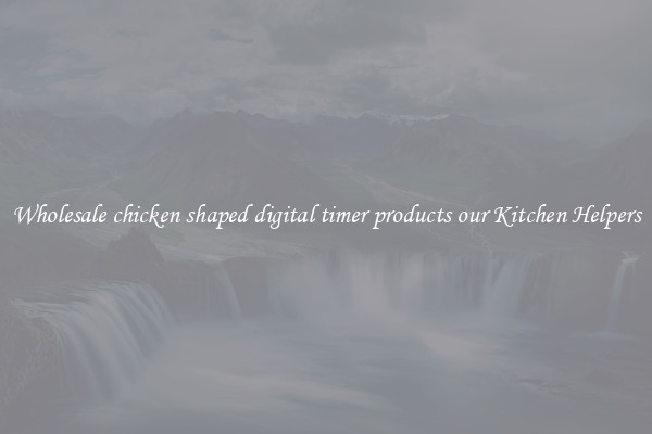 Wholesale chicken shaped digital timer products our Kitchen Helpers