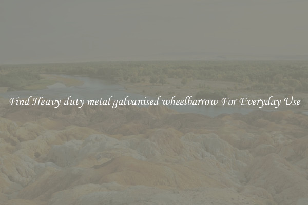 Find Heavy-duty metal galvanised wheelbarrow For Everyday Use