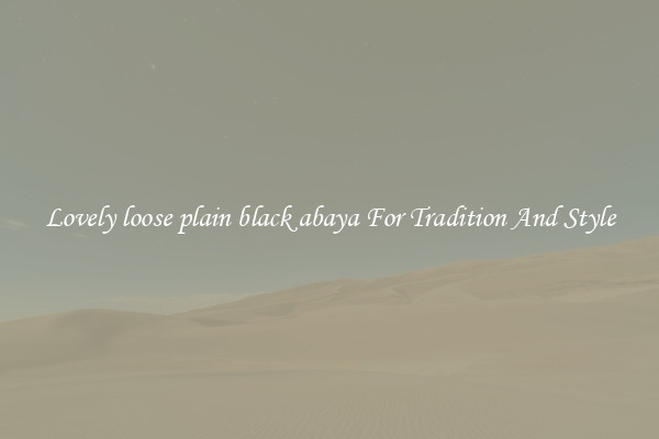 Lovely loose plain black abaya For Tradition And Style