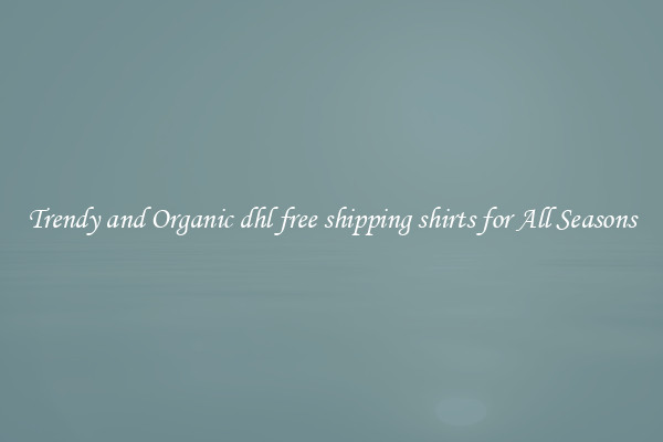 Trendy and Organic dhl free shipping shirts for All Seasons