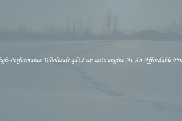High-Performance Wholesale qd32 car auto engine At An Affordable Price 