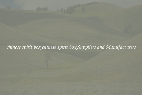 chinese spirit box chinese spirit box Suppliers and Manufacturers
