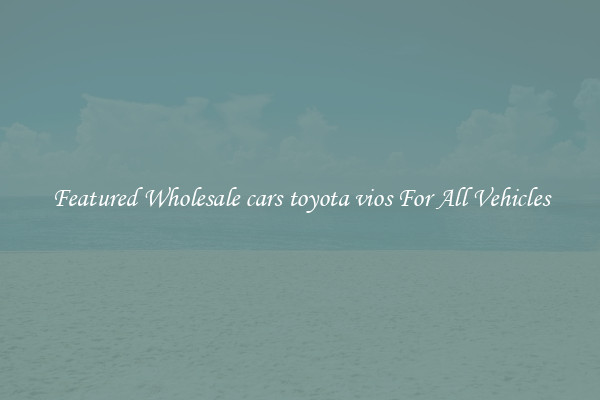 Featured Wholesale cars toyota vios For All Vehicles