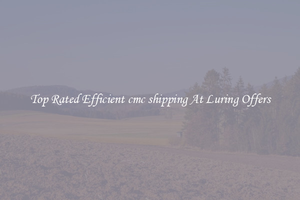 Top Rated Efficient cmc shipping At Luring Offers