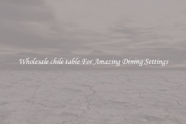 Wholesale chile table For Amazing Dining Settings