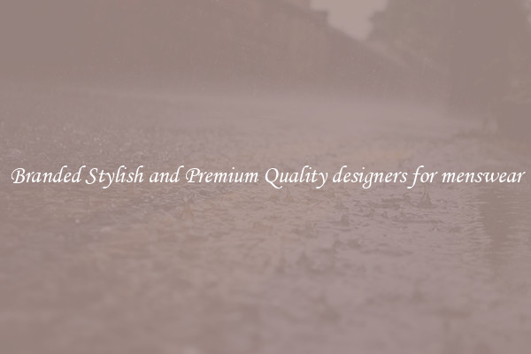 Branded Stylish and Premium Quality designers for menswear