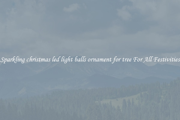 Sparkling christmas led light balls ornament for tree For All Festivities