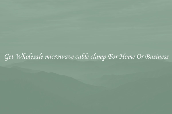 Get Wholesale microwave cable clamp For Home Or Business