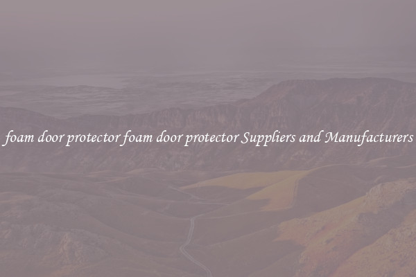 foam door protector foam door protector Suppliers and Manufacturers