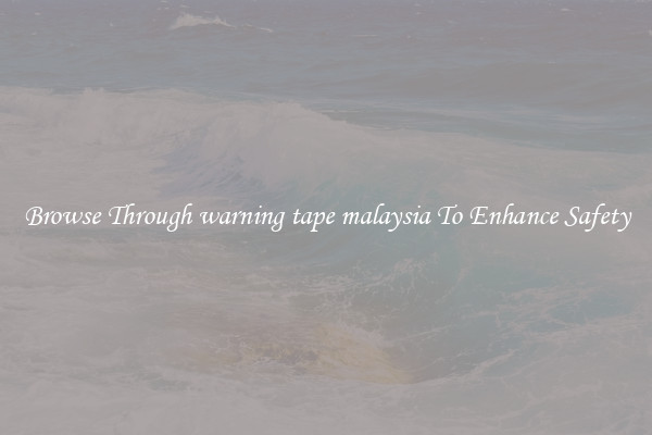 Browse Through warning tape malaysia To Enhance Safety