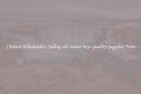 Chinese Wholesalers Selling abs water toys quality Supplies Now