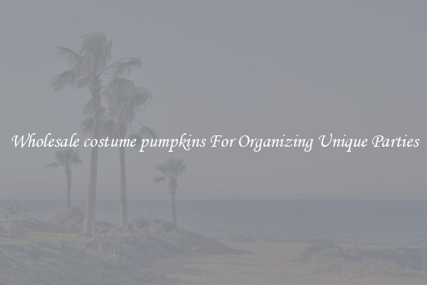 Wholesale costume pumpkins For Organizing Unique Parties