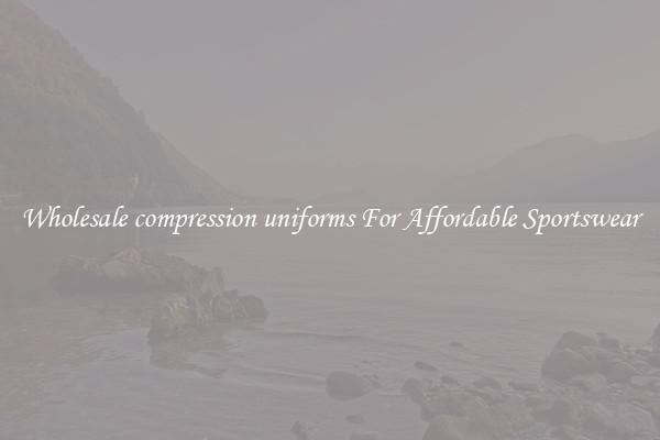 Wholesale compression uniforms For Affordable Sportswear