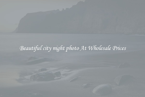 Beautiful city night photo At Wholesale Prices