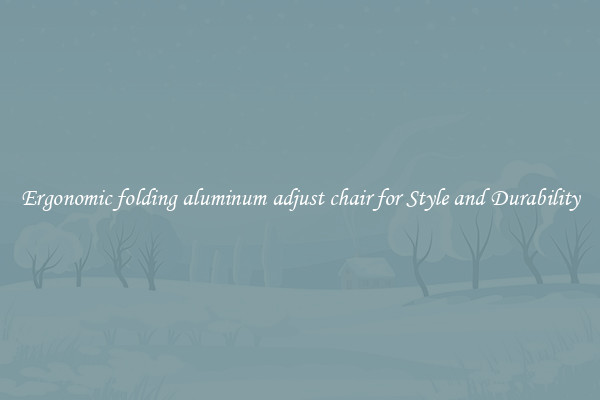 Ergonomic folding aluminum adjust chair for Style and Durability