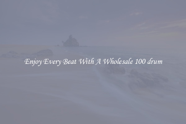 Enjoy Every Beat With A Wholesale 100 drum