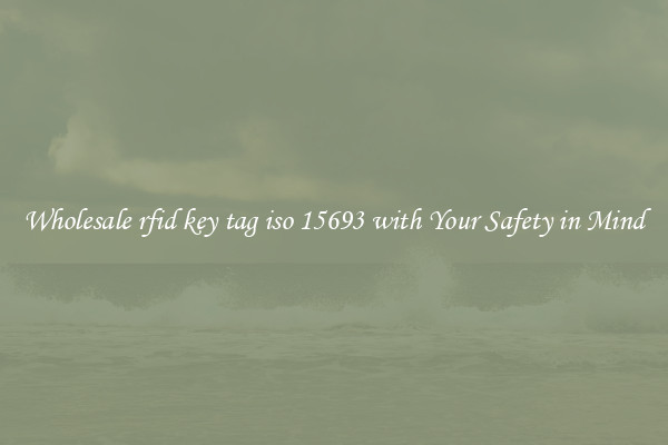 Wholesale rfid key tag iso 15693 with Your Safety in Mind