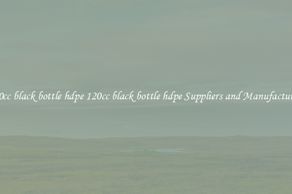 120cc black bottle hdpe 120cc black bottle hdpe Suppliers and Manufacturers