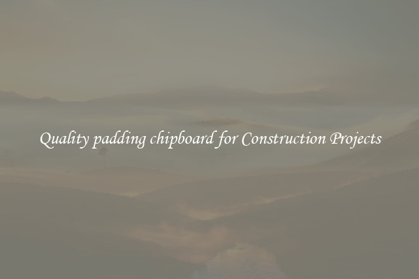 Quality padding chipboard for Construction Projects