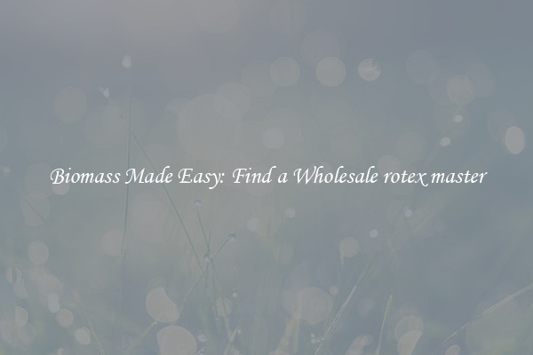  Biomass Made Easy: Find a Wholesale rotex master 