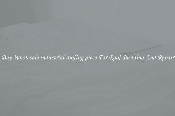 Buy Wholesale industrial roofing piece For Roof Building And Repair
