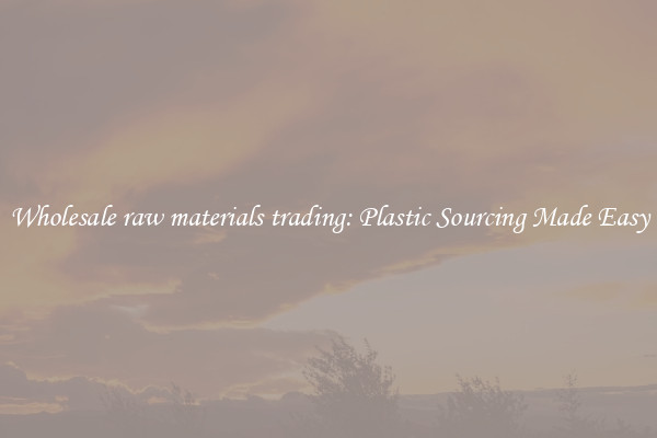 Wholesale raw materials trading: Plastic Sourcing Made Easy