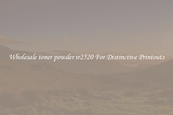Wholesale toner powder ir2520 For Distinctive Printouts
